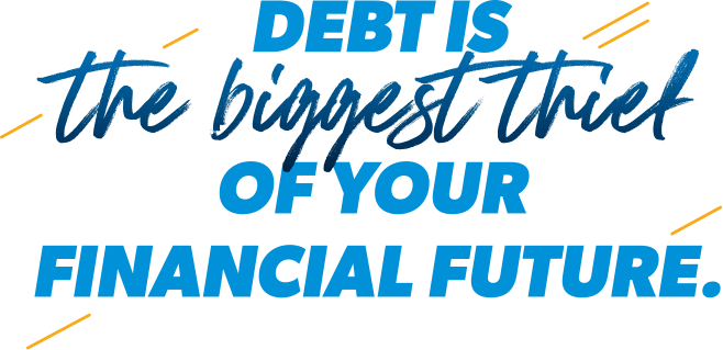 “Debt is the biggest thief of your financial future.”
