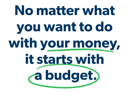 No matter what you want to do with your money, it starts with a budget.