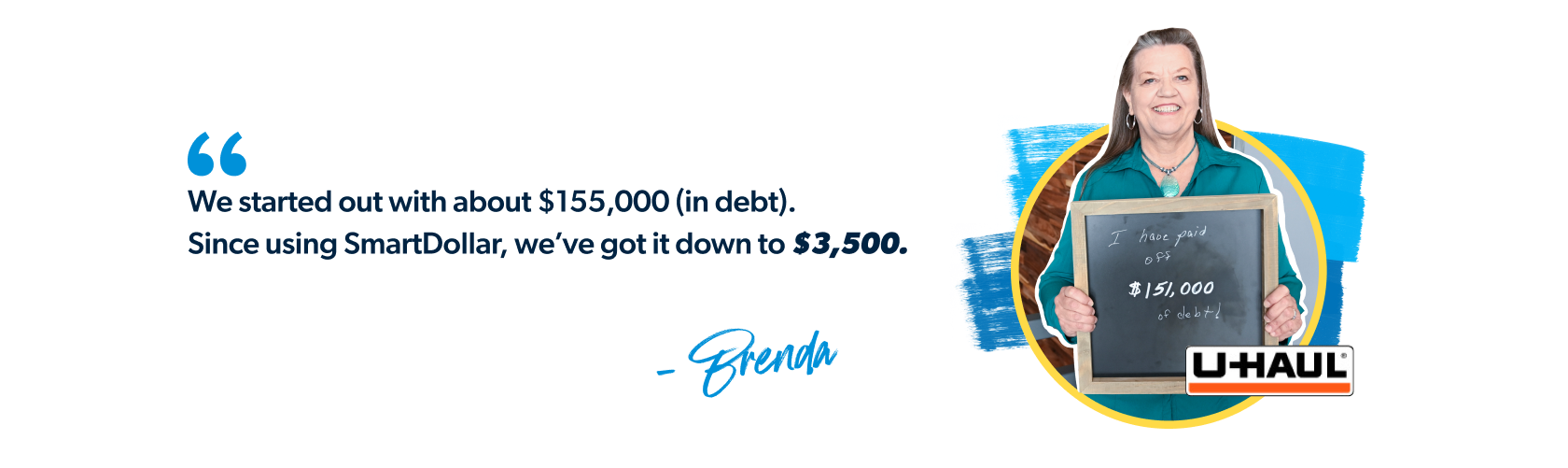 "We started out with about $155,000 (in debt). Since using SmartDollar, we’ve got it down to $3,500." - Brenda